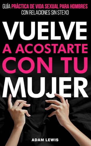 Vuelve a acostarte con tu mujer: Guía práctica de vida sexual para hombres con relaciones sin sexo (Consejos de vida sexual para hombres, Band 2) von Independently published