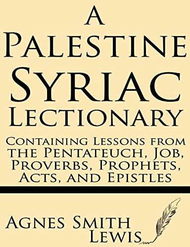 A Palestinian Syriac Lectionary: Containing Lessons from the Pentateuch, Job, Proverbs, Prophets, Acts, and Epistles von Windham Press