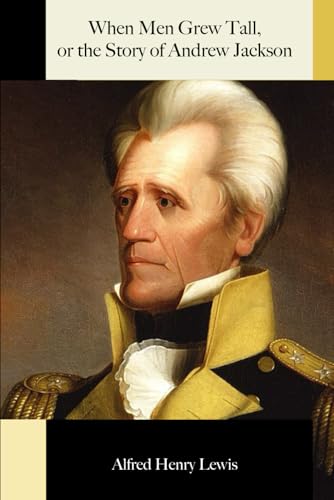 When Men Grew Tall, or the Story of Andrew Jackson von Independently published