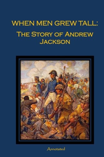 When Men Grew Tall: the Story of Andrew Jackson, Annotated.