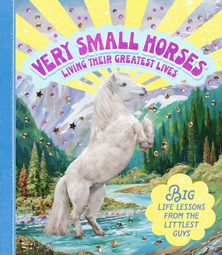 Very Small Horses Living Their Greatest Lives: Big Life Lessons from the Littlest Guys von Smith Street Books