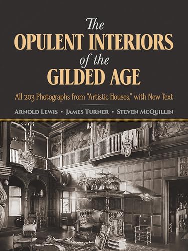 The Opulent Interiors of the Gilded Age: All 203 Photograhs from "Artistic Houses": All 203 Photographs from Artistic Houses, with New Text (Dover Architecture)