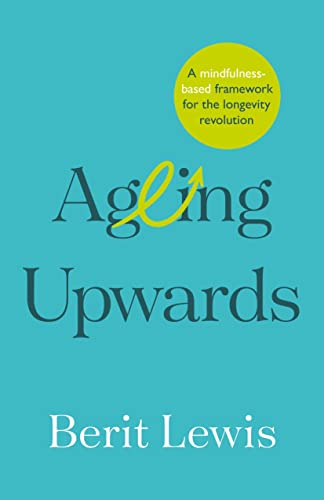 Ageing Upwards: A Mindfulness-Based Framework for the Longevity Revolution