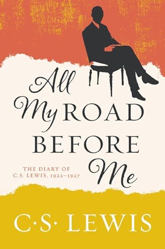 All My Road Before Me: The Diary of C. S. Lewis, 1922-1927 All My Road Before Me: The Diary of C. S. Lewis, 1922-1927