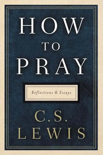 How to Pray: Reflections and Essays How to Pray: Reflections and Essays