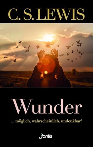 Wunder: ... möglich, wahrscheinlich, undenkbar? Wunder: ... möglich, wahrscheinlich, undenkbar? von fontis