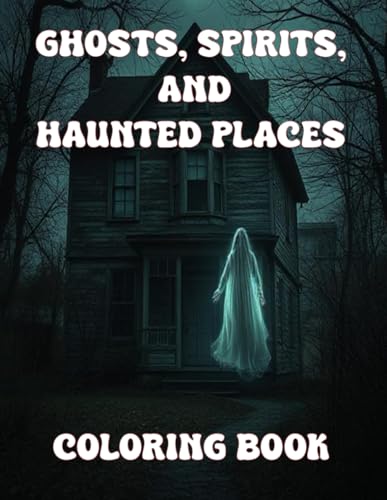 Ghosts, Spirits, And Haunted Places Coloring Book: Journey Into The Unknown von Independently published