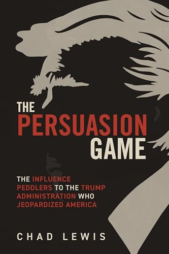 The Persuasion Game: The Influence Peddlers to the Trump Administration Who Jeopardized America The Persuasion Game: The Influence Peddlers to the Trump Administration Who Jeopardized America von Amplify Publishing