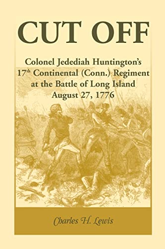Cut Off: Colonel Jedediah Huntingtons 17th Continental (Connecticut) Regiment at the Battle of Long Island, August 27,1776 von Heritage Books
