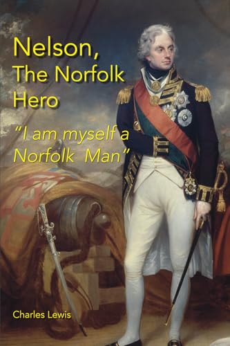 Nelson, The Norfolk Hero: I an myself a Norfolk Man: I am myself a Norfolk Man von Poppyland Publishing