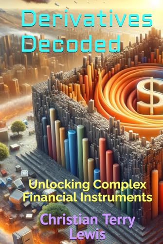 Derivatives Decoded: Unlocking Complex Financial Instruments von Independently published