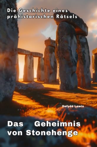 Das Geheimnis von Stonehenge: Die Geschichte eines prähistorischen Rätsels von epubli