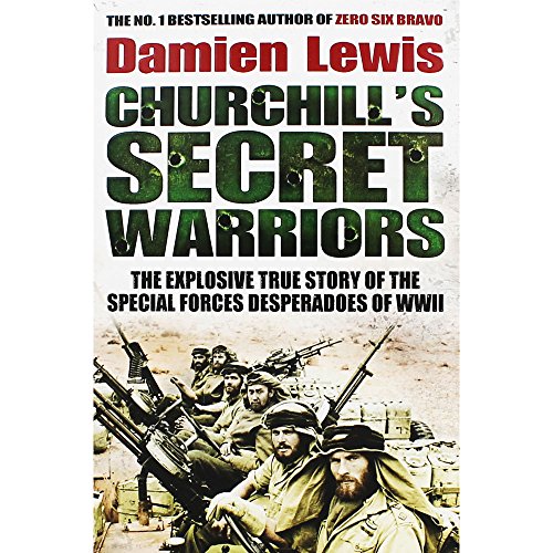 Churchill's Secret Warriors: The Explosive True Story of the Special Forces Desperadoes of WWII
