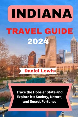 INDIANA TRAVEL GUIDE 2024: Trace the Hoosier state and Explore it's Society, Nature,and Secret Fortunes von Independently published