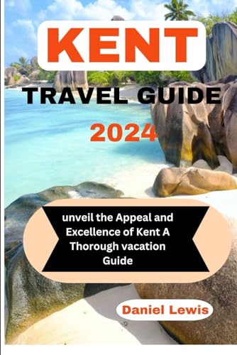 KENT TRAVEL GUIDE 2024: Unveil the Appeal and Excellence of Kent A Thorough Vacation Guide von Independently published