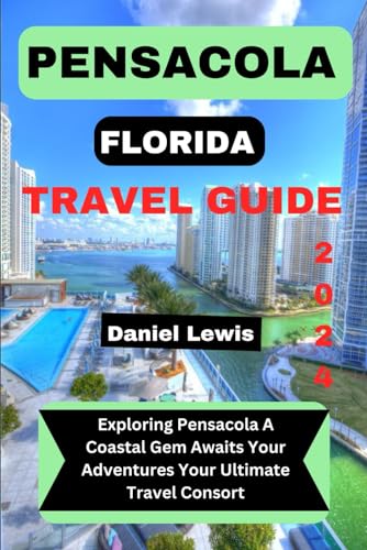 PENSACOLA FLORIDA TRAVEL GUIDE 2024: Exploring Pensacola a Coastal Gem Await your Adventures Your ultimate travel Consort von Independently published