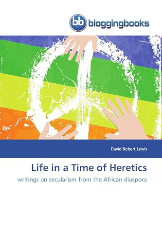 Life in a Time of Heretics: writings on secularism from the African diaspora von BloggingBooks