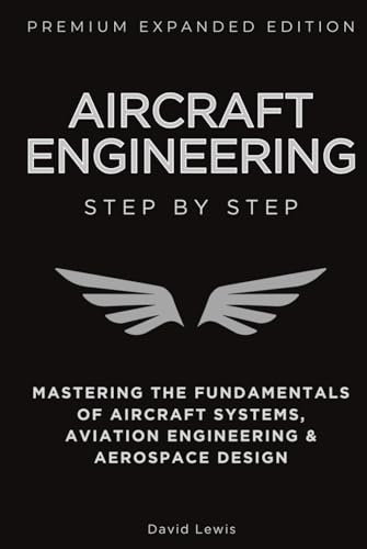 Aircraft Engineering Step by Step Expanded Premium Edition: Mastering the Fundamentals of Aircraft Systems, Aviation Engineering & Aerospace Design (Step by Step Expanded Premium Edition Series) von Independently published