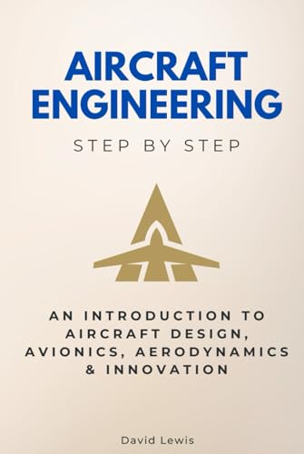 Aircraft Engineering Step by Step: An Introduction to Aircraft Design, Avionics, Aerodynamics & Innovation Aircraft Engineering Step by Step: An Introduction to Aircraft Design, Avionics, Aerodynamics & Innovation von Independently published