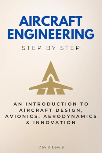 Aircraft Engineering Step by Step: An Introduction to Aircraft Design, Avionics, Aerodynamics & Innovation von Independently published