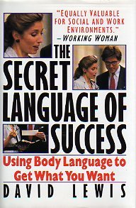 The Secret Language of Success: Using Body Language to Get What You Want The Secret Language of Success: Using Body Language to Get What You Want