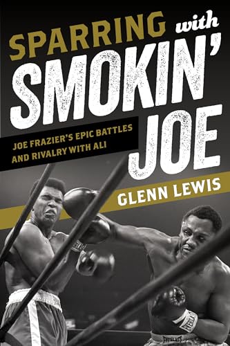 Sparring With Smokin Joe: Joe Frazier's Epic Battles and Rivalry with Ali von Rowman & Littlefield Publishers