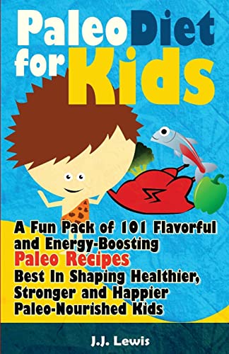 Paleo Diet For Kids: A Fun Pack of 101 Flavorful and Energy-Boosting Paleo Recipes Best In Shaping Healthier, Stronger and Happier Paleo-Nourished Kids von Createspace Independent Publishing Platform