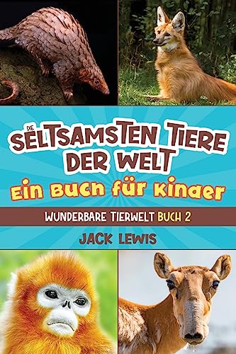 Die seltsamsten Tiere der Welt Ein Buch für Kinder: Überraschende Fotos und kuriose Fakten zu den seltsamsten Tieren der Erde! (Wunderbare Tierwelt, Band 2)