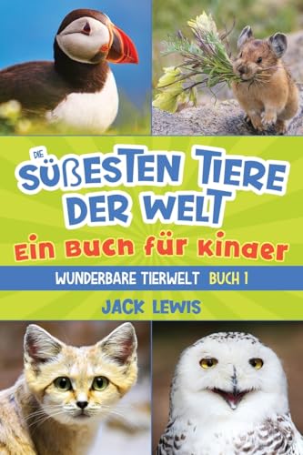 Die süßesten Tiere der Welt Ein Buch für Kinder: Faszinierende Fotos und interessante Fakten zu den niedlichsten Tieren der Erde! (Wunderbare Tierwelt, Band 2)