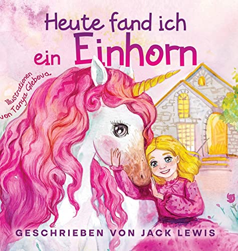 Heute Fand Ich ein Einhorn: Eine zauberhafte Geschichte für Kinder über Freundschaft und die Kraft der Fantasie von Starry Dreamer Publishing, LLC