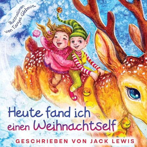 Heute fand ich einen Weihnachtself: Eine zauberhafte Weihnachtsgeschichte für Kinder über Freundschaft und die Kraft der Fantasie Heute fand ich einen Weihnachtself: Eine zauberhafte Weihnachtsgeschichte für Kinder über Freundschaft und die Kraft der Fantasie