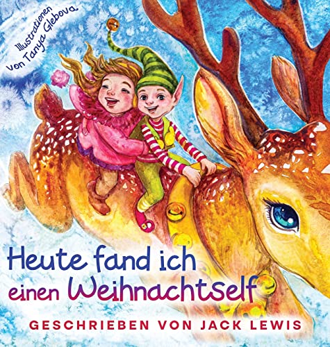 Heute fand ich einen Weihnachtself: Eine zauberhafte Weihnachtsgeschichte für Kinder über Freundschaft und die Kraft der Fantasie