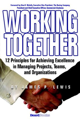 Working Together: 12 Principles for Achieving Excellence in Managing Projects, Teams, and Organizations