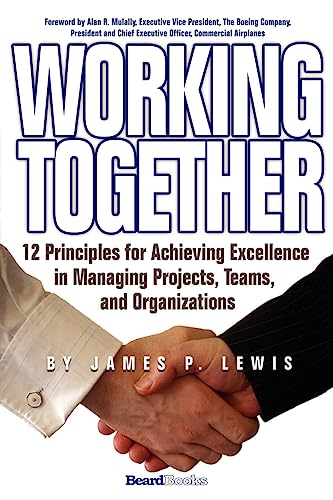 Working Together: 12 Principles for Achieving Excellence in Managing Projects, Teams, and Organizations