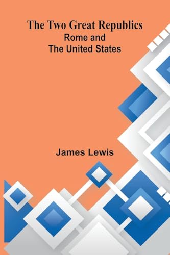 The Two Great Republics: Rome and the United States The Two Great Republics: Rome and the United States von Alpha Edition