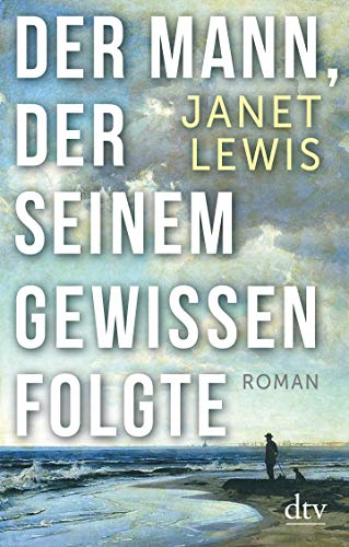 Der Mann, der seinem Gewissen folgte: Roman von dtv Verlagsgesellschaft