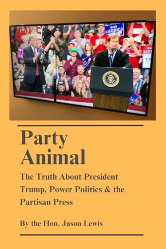 Party Animal: The Truth About President Trump, Power Politics & the Partisan Press
