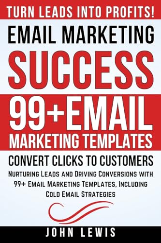 Email Marketing Success: Nurturing Leads and Driving Conversions with 99+ Email Marketing Templates, Including Cold Email Strategies (Mastering ... The Ultimate Toolkit for Success)