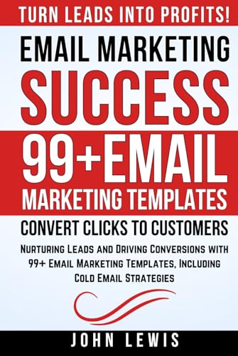 Email Marketing Success: Nurturing Leads and Driving Conversions with 99+ Email Marketing Templates, Including Cold Email Strategies (Mastering ... The Ultimate Toolkit for Success)