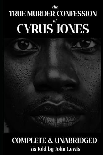 The True Murder Confession of Cyrus Jones: Complete & Unabridged The True Murder Confession of Cyrus Jones: Complete & Unabridged von Independently published