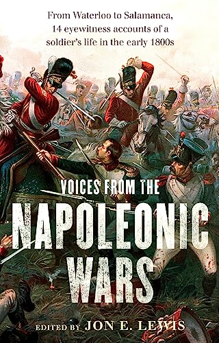 Voices From the Napoleonic Wars: From Waterloo to Salamanca, 14 eyewitness accounts of a soldier's life in the early 1800s