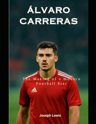 Álvaro Carreras: The Making of a Modern Football Star: Football Journey, Career Highlights, Skills, Achievements, and Inspirational von Independently published