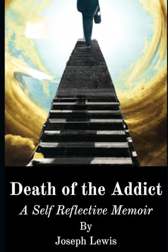 D.E.A.T.H. Of The Addict: A Self-Reflective Memoir von Independently published
