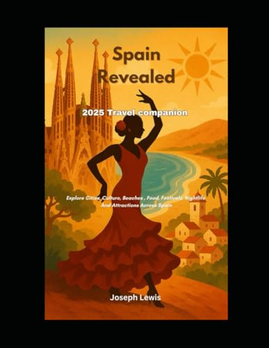 Spain Revealed: 2025 Travel Companion: Explore Cities, Culture, Beaches, Food, Festivals, Nightlife, and Attractions Across Spain von Independently published