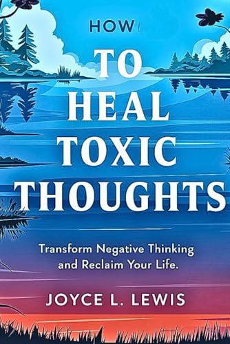 How To Heal Toxic Thoughts -Paperback: Transform Negative Thinking And Reclaim Your Life von Independently published