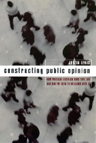 Constructing Public Opinion: How Political Elites Do What They Like and Why We Seem to Go Along With It