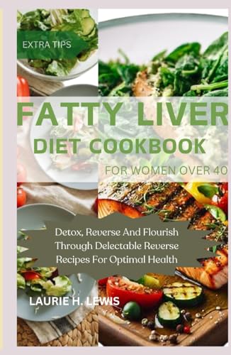 FATTY LIVER DIET COOKBOOK FOR WOMEN OVER 40: Detox, Reverse and Flourish Through Delectable Reverse Recipes for Optimal Health von Independently published