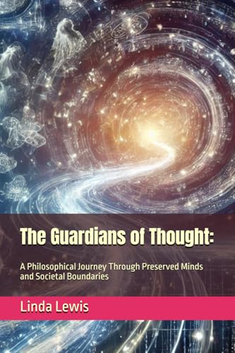The Guardians of Thought:: A Philosophical Journey Through Preserved Minds and Societal Boundaries von Independently published