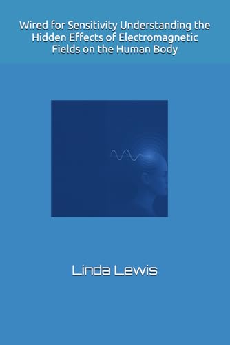 Wired for Sensitivity Understanding the Hidden Effects of Electromagnetic Fields on the Human Body von Independently published