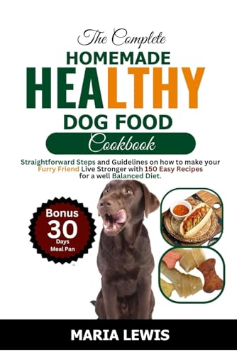 The Complete Homemade Healthy Dog Food Cookbook: Straightforward Steps and Guidelines on how to make your Furry Friend Live Stronger with 150 Easy Recipes for a well Balanced Diet von Independently published